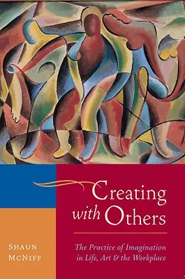 Creare con gli altri: La pratica dell'immaginazione nella vita, nell'arte e sul posto di lavoro - Creating with Others: The Practice of Imagination in Life, Art, and the Workplace