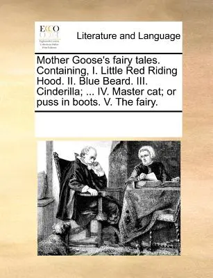 Fiabe di Mamma Oca. Contenente: I. Cappuccetto Rosso. II. Barba Blu. III. Cenerentola; ... IV. Il gatto padrone; o il Gatto con gli stivali. V. la Fata - Mother Goose's Fairy Tales. Containing, I. Little Red Riding Hood. II. Blue Beard. III. Cinderilla; ... IV. Master Cat; Or Puss in Boots. V. the Fairy