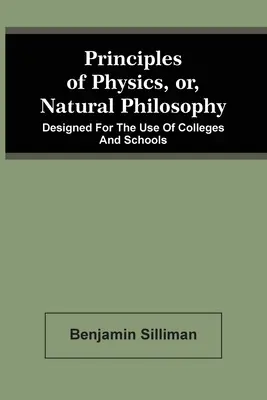 Principi di fisica, o filosofia naturale: Progettato per l'uso dei college e delle scuole - Principles Of Physics, Or, Natural Philosophy: Designed For The Use Of Colleges And Schools