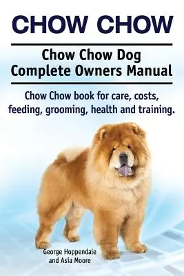 Chow Chow. Manuale completo del cane Chow Chow. Libro sul Chow Chow per la cura, i costi, l'alimentazione, la toelettatura, la salute e l'addestramento. - Chow Chow. Chow Chow Dog Complete Owners Manual. Chow Chow book for care, costs, feeding, grooming, health and training.