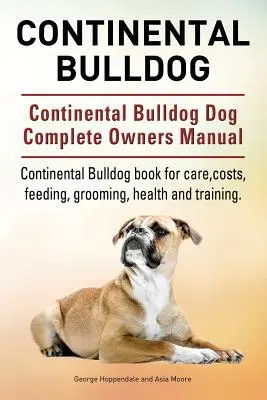 Bulldog Continentale. Manuale completo del cane Bulldog Continentale. Libro sul Bulldog Continentale per la cura, i costi, l'alimentazione, la toelettatura, la salute e l'addestramento. - Continental Bulldog. Continental Bulldog Dog Complete Owners Manual. Continental Bulldog book for care, costs, feeding, grooming, health and training.