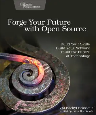 Forgiate il vostro futuro con l'Open Source: Costruite le vostre competenze. Costruite la vostra rete. Costruire il futuro della tecnologia. (Brasseur VM (Vicky)) - Forge Your Future with Open Source: Build Your Skills. Build Your Network. Build the Future of Technology. (Brasseur VM (Vicky))