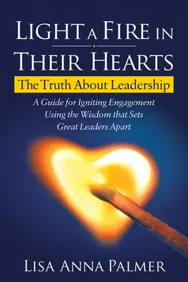Accendere un fuoco nei loro cuori: La verità sulla leadership - Light a Fire in Their Hearts: The Truth about Leadership