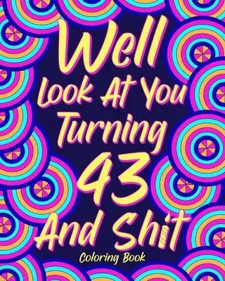 Guarda un po' come compi 43 anni e fai schifo - Well Look at You Turning 43 and Shit