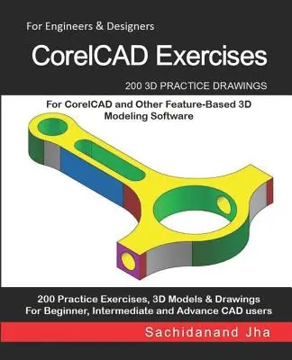 Esercizi di CorelCAD: 200 disegni pratici in 3D per CorelCAD e altri software di modellazione 3D basati su funzioni - CorelCAD Exercises: 200 3D Practice Drawings For CorelCAD and Other Feature-Based 3D Modeling Software