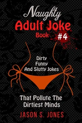 Libro di barzellette cattive per adulti #4: Barzellette sporche, divertenti e porche che inquinano le menti più sporche - Naughty Adult Joke Book #4: Dirty, Funny And Slutty Jokes That Pollute The Dirtiest Minds