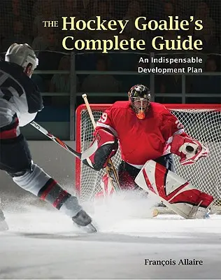 La guida completa del portiere di hockey: Un piano di sviluppo essenziale - The Hockey Goalie's Complete Guide: An Essential Development Plan