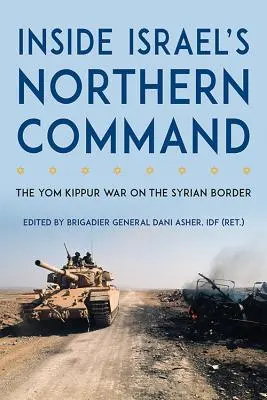 All'interno del Comando Nord di Israele: La guerra dello Yom Kippur al confine con la Siria - Inside Israel's Northern Command: The Yom Kippur War on the Syrian Border