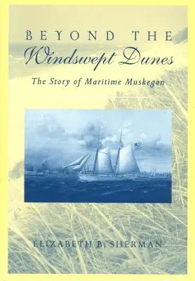 Oltre le dune spazzate dal vento: La storia del Michigan marittimo - Beyond the Windswept Dunes: The Story of Maritime Michigan
