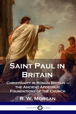 San Paolo in Britannia: Il cristianesimo nella Britannia romana - Le antiche fondamenta apostoliche della Chiesa - Saint Paul in Britain: Christianity in Roman Britain - the Ancient Apostolic Foundations of the Church