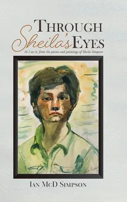 Attraverso gli occhi di Sheila: come la vedo io, dalle poesie e dai dipinti di Sheila Simpson - Through Sheila's Eyes: As I See It, from the Poems and Paintings of Sheila Simpson