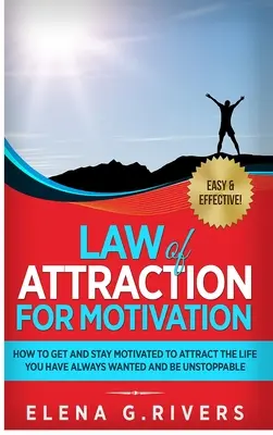 Legge di Attrazione per la Motivazione: Come diventare e rimanere motivati per attrarre la vita che avete sempre desiderato ed essere inarrestabili - Law of Attraction for Motivation: How to Get and Stay Motivated to Attract the Life You Have Always Wanted and Be Unstoppable
