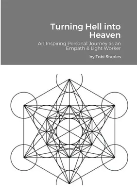 Trasformare l'inferno in paradiso: Un ispirato viaggio personale come empatico e operatore di luce - Turning Hell into Heaven: An Inspiring Personal Journey as an Empath & Light Worker