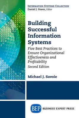 Costruire sistemi informativi di successo: Cinque buone pratiche per garantire l'efficacia e la redditività dell'organizzazione, seconda edizione - Building Successful Information Systems: Five Best Practices to Ensure Organizational Effectiveness and Profitability, Second Edition