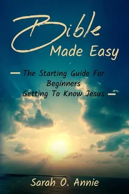 La Bibbia resa facile: Guida iniziale per i principianti per conoscere Gesù Cristo - Bible Made Easy: The Starting Guide For Beginners Getting To Know Jesus Christ