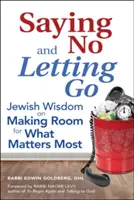 Dire di no e lasciare andare: La saggezza ebraica per fare spazio a ciò che conta di più - Saying No and Letting Go: Jewish Wisdom on Making Room for What Matters Most
