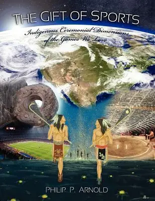 Il dono dello sport: Le dimensioni cerimoniali indigene dei giochi che amiamo (prima edizione) - The Gift of Sports: Indigenous Ceremonial Dimensions of the Games We Love (First Edition)