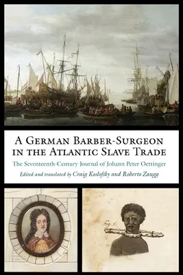 Un barbiere-chirurgo tedesco nella tratta atlantica degli schiavi: il diario del XVII secolo di Johann Peter Oettinger - A German Barber-Surgeon in the Atlantic Slave Trade: The Seventeenth-Century Journal of Johann Peter Oettinger