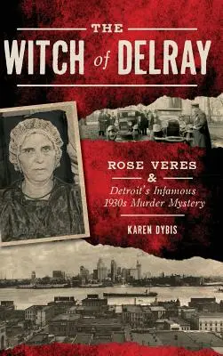 La strega di Delray: Rose Veres e il famigerato mistero dell'omicidio di Detroit degli anni '30 - The Witch of Delray: Rose Veres & Detroit's Infamous 1930s Murder Mystery