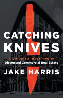 Coltelli da pesca: Guida all'investimento in immobili commerciali in difficoltà - Catching Knives: A Guide to Investing in Distressed Commercial Real Estate
