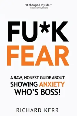 Fu*k Fear: Una guida cruda e sincera per dimostrare all'ansia chi è il capo! - Fu*k Fear: A Raw, Honest Guide About Showing Anxiety Who's Boss!