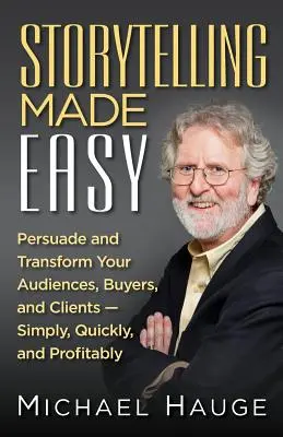 Storytelling facile: persuadere e trasformare il pubblico, gli acquirenti e i clienti - in modo semplice, rapido e redditizio - Storytelling Made Easy: Persuade and Transform Your Audiences, Buyers, and Clients - Simply, Quickly, and Profitably