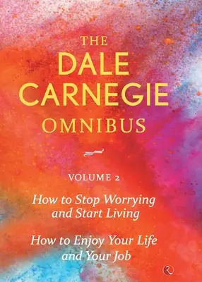 Dale Carnegie Omnibus (Come smettere di preoccuparsi e iniziare a vivere/Come godersi la vita e il lavoro) - Vol. 2 - Dale Carnegie Omnibus (How To Stop Worrying And Start Living/How To Enjoy Your Life And Job) - Vol. 2