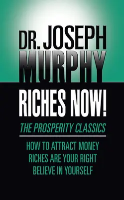 Ricchezza adesso! I classici della prosperità: Come attrarre il denaro; La ricchezza è un tuo diritto; Credi in te stesso - Riches Now!: The Prosperity Classics: How to Attract Money; Riches Are Your Right; Believe in Yourself