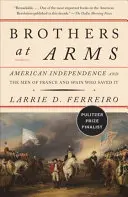 Fratelli d'armi: L'indipendenza americana e gli uomini di Francia e Spagna che la salvarono - Brothers at Arms: American Independence and the Men of France and Spain Who Saved It