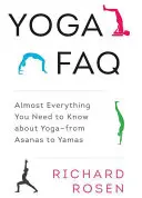 Yoga FAQ: Quasi tutto quello che c'è da sapere sullo yoga: dalle asana agli yama - Yoga FAQ: Almost Everything You Need to Know about Yoga-From Asanas to Yamas