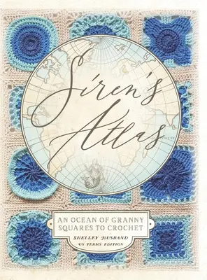 Siren's Atlas Edizione Termini USA: Un oceano di quadrati Granny da lavorare all'uncinetto - Siren's Atlas US Terms Edition: An Ocean of Granny Squares to Crochet