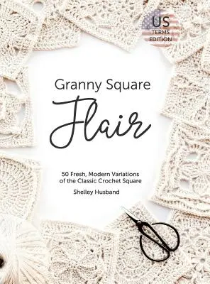 Granny Square Flair US Terms Edition: 50 varianti fresche e moderne del classico quadrato all'uncinetto - Granny Square Flair US Terms Edition: 50 Fresh, Modern Variations of the Classic Crochet Square