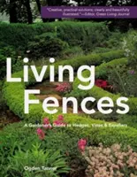 Recinzioni viventi: Guida del giardiniere a siepi, viti e spalliere - Living Fences: A Gardener's Guide to Hedges, Vines & Espaliers
