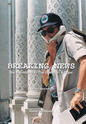 Ultime notizie Sei presidenti, la regina, un papa: Una vita nel giornalismo - Breaking News Six Presidents -- the Queen -- a Pope: A Life in Journalism