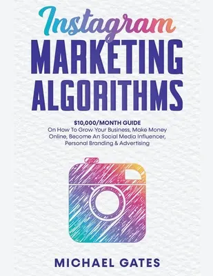 Algoritmi di marketing di Instagram 10.000/mese Guida su come far crescere il tuo business, fare soldi online, diventare un influencer sui social media, un personal brandin - Instagram Marketing Algorithms 10,000/Month Guide On How To Grow Your Business, Make Money Online, Become An Social Media Influencer, Personal Brandin