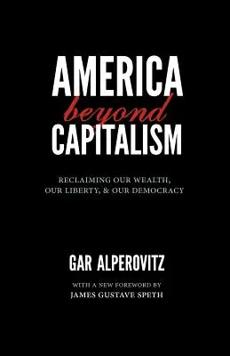 L'America oltre il capitalismo: Reclamare la nostra ricchezza, la nostra libertà e la nostra democrazia - America Beyond Capitalism: Reclaiming Our Wealth, Our Liberty, and Our Democracy