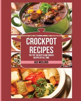 Ricette Crockpot: Le 100 migliori ricette a cottura lenta di tutti i tempi - Crockpot Recipes: The Top 100 Best Slow Cooker Recipes Of All Time