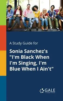 Guida allo studio per I'm Black When I'm Singing, I'm Blue When I Ain't di Sonia Sanchez - A Study Guide for Sonia Sanchez's I'm Black When I'm Singing, I'm Blue When I Ain't