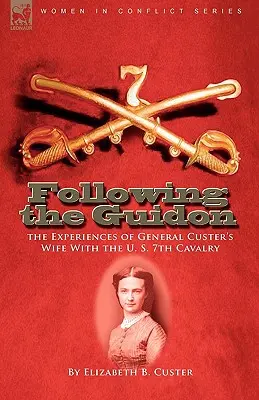 Seguendo il guidone: le esperienze della moglie del Generale Custer con il 7° Cavalleggeri degli Stati Uniti - Following the Guidon: the Experiences of General Custer's Wife With the U. S. 7th Cavalry