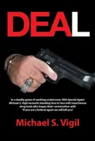 Deal: in un gioco mortale di lavoro sotto copertura, l'agente speciale della Dea Michael S. Vigil racconta di essersi trovato faccia a faccia con il tradimento - Deal: In a Deadly Game of Working Undercover, Dea Special Agent Michael S. Vigil Recounts Standing Face to Face with Treache