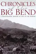 Cronache del Big Bend: Memorie fotografiche della vita di confine - Chronicles of the Big Bend: A Photographic Memoir of Life on the Border