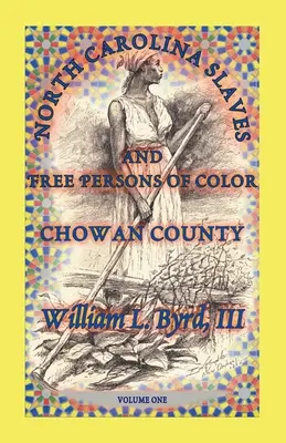 Schiavi e persone libere di colore della Carolina del Nord: Contea di Chowan, primo volume - North Carolina Slaves and Free Persons of Color: Chowan County, Volume One