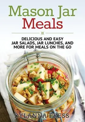 Pasti in barattolo: Deliziose e facili insalate in barattolo, pranzi in barattolo e molto altro per i pasti in movimento - Mason Jar Meals: Delicious and Easy Jar Salads, Jar Lunches, and More for Meals on the Go
