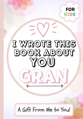 Ho scritto questo libro su di te, nonna: Libro regalo da riempire in bianco per la nonna speciale di un bambino - perfetto per i bambini - 7 x 10 pollici - I Wrote This Book About You Gran: A Child's Fill in The Blank Gift Book For Their Special Gran - Perfect for Kid's - 7 x 10 inch