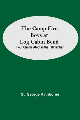I ragazzi di Camp Fire a Log Cabin Bend; Quattro amici a spasso tra i boschi alti - The Camp Fire Boys At Log Cabin Bend; Four Chums Afoot In The Tall Timber