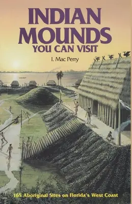 Tumuli indiani da visitare: 165 siti aborigeni sulla costa occidentale della Florida, seconda edizione - Indian Mounds You Can Visit: 165 Aboriginal Sites on Florida's West Coast, Second Edition