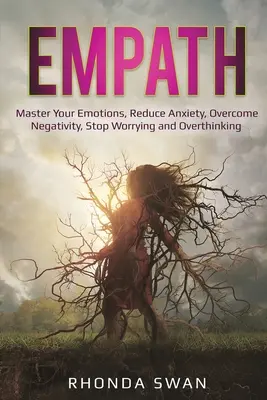 Empatico: Padroneggiare le emozioni, ridurre l'ansia, superare la negatività, smettere di preoccuparsi e di pensare troppo: Padroneggia le tue emozioni, riduci - Empath: Master Your Emotions, Reduce Anxiety, Overcome Negativity, Stop Worrying and Overthinking: Master Your Emotions, Reduc