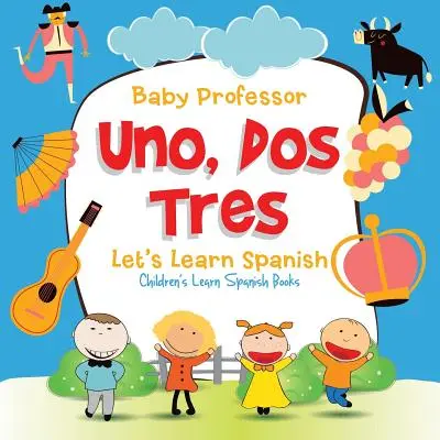 Uno, Dos, Tres: Impariamo lo spagnolo - Libri per bambini per imparare lo spagnolo - Uno, Dos, Tres: Let's Learn Spanish - Children's Learn Spanish Books