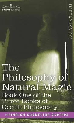 La Filosofia della Magia Naturale: Libro Primo dei Tre Libri della Filosofia Occulta - The Philosophy of Natural Magic: Book One of the Three Books of Occult Philosophy