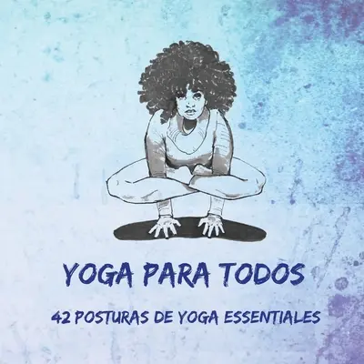 Yoga per tutti: 42 posture di yoga esenziale - Yoga Para Todos: 42 Posturas de Yoga Esenciales